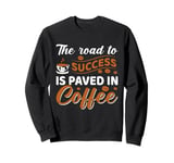 The Road To Success Is Paved In Coffee Sweatshirt