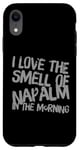 iPhone XR Funny Text Saying I Love The Smell Of Napalm In The Morning Case