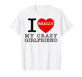 I Love My Crazy Girlfriend Heart My Crazy Girlfriend Couple T-Shirt