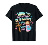 When you go through deep waters I will be with you Jesus T-Shirt