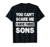 You Can't Scare Me I Have Three Sons Fathers Day of 3 Boys T-Shirt