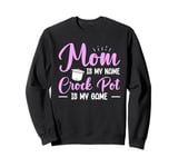 Cooking with Crockpot Quote for a Crock Pot mom Sweatshirt