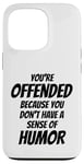 iPhone 13 Pro You're Offended Because You Don't Have a Sense of Humor Case