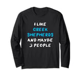 I Like Greek Shepherds And Maybe 3 People Greek Shepherd Long Sleeve T-Shirt