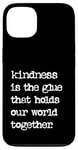 iPhone 13 Kindness Is The Glue That Holds Our World Together Be Kind Case