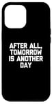 Coque pour iPhone 12 Pro Max T-shirt humoristique avec inscription « After All, Tomorrow Is Another Day »