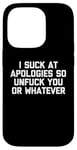 Coque pour iPhone 14 Pro T-shirt humoristique « I Suck At Apologies So Unfuck You Or Whatever »