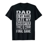 Dad Is My Name Date My Daughter That Is Your Final Game T-Shirt