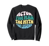 Actor The Man Myth Legend Theater Musical Gifts For Actors Sweatshirt