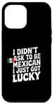 Coque pour iPhone 12 Pro Max Citations mexicaines I Didn't Ask To Be Mexican I Just Got Lucky