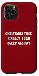 iPhone 11 Pro Christmas Time, Finally I Can Sleep All Day Case