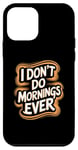 iPhone 12 mini I Don’t Do Mornings Ever Night Owl Nighttime Energy Case