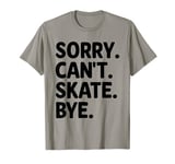 Sorry Can't Skate Bye Skateboarding Skateboarder Skateboard T-Shirt