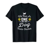 we run as one but my dog run faster for a dog training T-Shirt