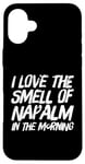 iPhone 16 Plus Funny Text Saying I Love The Smell Of Napalm In The Morning Case