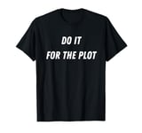 Do It For The Plot Funny T-Shirt