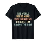 World needs more case managers so here i am saving the day T-Shirt