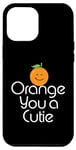 Coque pour iPhone 12 Pro Max Orange You a Cutie – Blague sarcastique drôle de fruits – Simple