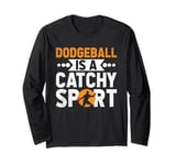 Dodgeball Is A Catchy Sport Dodge Ball Game Long Sleeve T-Shirt