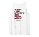 Nobody Cares Until You're Rich Pretty or Dead Tank Top