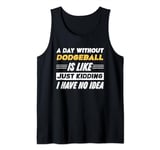 Funny A Day Without Dodgeball Tank Top