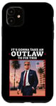 iPhone 11 Trump 2024 It's Gonna Take an Outlaw HillBilly Felon to fix Case