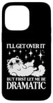 Coque pour iPhone 14 Pro Max I'll Get Over It, But First Let Me Be Dramatic – Funny Cat