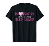 My Heart Belongs To A Sexy Truck Driver - Trucker Wife Gift T-Shirt