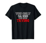 "You Only Fail When You Stop Trying" Bold Motivational T-Shirt