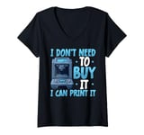 Womens I Don't need to Buy I Can Print It 3D Printer Humor V-Neck T-Shirt