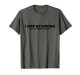 I May Be Wrong But Its Highly Unlikley T-Shirt Unlikely T-Shirt