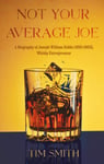 Not Your Average Joe  A Biography of Joseph William Hobbs (1891–1963), Whisky Entrepreneur