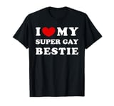 I Love My Super Gay Bestie, I Heart My Super Gay Bestie T-Shirt