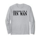 Pretend I'm A Tin Man Long Sleeve T-Shirt