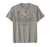 Stir Up the Gift of God Which is In You 2 Timothy 1:6 Verse T-Shirt