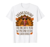 Thanksgiving One Day a Year We Pretend To Like Each Other T-Shirt