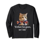 Either he goes, or I do Larry the Cat for Prime Minister Long Sleeve T-Shirt