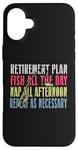 iPhone 16 Plus Retirement Plan: Fish All The Day, Nap All Afternoon Funny Case