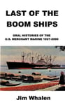 AuthorHouse Jim Whalen Last of the Boom Ships: Oral Histories U.S. Merchant Marine 1927-2000