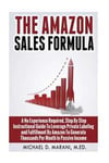 The Amazon Sales Formula: A No Experience Required, Step by Step Instructional Guide to Leverage Private Labeling and Fulfillment by Amazon, to