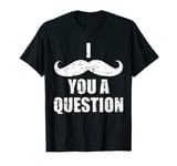 I mustache you a question for a man with mustache T-Shirt