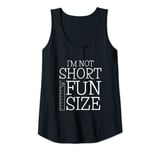 Womens Im Not Short Im Fun Size Funny Short People Fun Being Short Tank Top