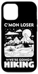 iPhone 12/12 Pro Funny Hiker C'mon Loser We're Going Hiking Case