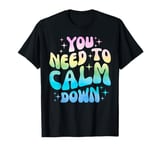 Funny You Need To Calm Down Funny Retro Girls Man Women T-Shirt