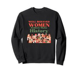 Well Behaved Women Seldom Make History Feminism Womens Sweatshirt