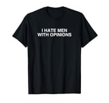 I Hate Men With Opinions Y2K Funny Feminist Hot Girl Slay T-Shirt