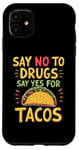 iPhone 11 SAY NO TO DRUGS SAY YES FOR TACOS Taco Lover Case