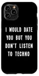 iPhone 11 Pro I Would Date You But You Don't Listen to Techno Fun Case