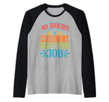 40 Hours A Week Is A Part Time Job ----- Raglan Baseball Tee