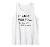 I'd Agree With You But Then We'd Both Be Wrong, Sarcastic Tank Top